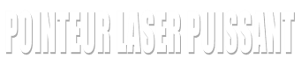 Pointeur Laser Puissant